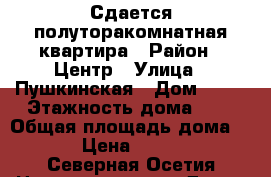 Сдается полуторакомнатная квартира › Район ­ Центр › Улица ­ Пушкинская › Дом ­ 65 › Этажность дома ­ 5 › Общая площадь дома ­ 40 › Цена ­ 10 000 - Северная Осетия Недвижимость » Дома, коттеджи, дачи аренда   . Северная Осетия